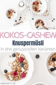Kokos Cashew Granola In Drei Varianten Rezept In 2020 Essen Und Trinken Musli Selber Machen Lecker