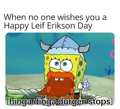 But it's also a day that should remind the city of boston of its fake viking heritage, because. There S No Day Like Today R Bikinibottomtwitter Spongebob Squarepants Know Your Meme