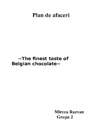 Tipul societ ăţ ii si motiva ţ ia alegerii domeniului de activitate 2. Doc Plan De Afaceri The Finest Taste Of Belgian Chocolate Mircea Razvan Grupa 2 Management Cine Sunt Ce Idei Am Thall 023 Academia Edu