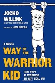 Way Of The Warrior Kid From Wimpy To Warrior The Navy Seal Way By Jocko Willink Navy Seals Novels Books