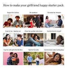 I don't mean that your relationship should rely on material stuff, but buying her a present every once in a while will refresh her interest. How To Make Your Girlfriend Happy Starter Pack Starterpacks