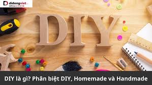 DIY là gì? Phân biệt khái niệm DIY, Homemade và Handmade