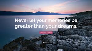 Douglas Ivester Quote: “Never let your memories be greater than your dreams .”