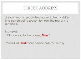 Commas Direct Address Use Commas To Separate A Noun Of Direct Address The Person Being Spoken To From The Rest Of The Sentence Examples I Ll Race Ppt Download