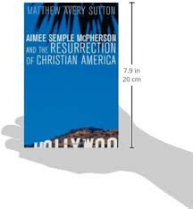 Aimee Semple McPherson and the Resurrection of Christian America: Sutton,  Matthew Avery: 9780674032538: Amazon.com: Books