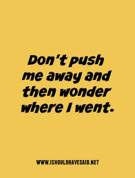 How do you give a guy space? Comebacks To Give Me Space I Should Have Said