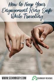 5 Tips To Keep Your Engagement Ring Safe While Traveling Schimiggy
