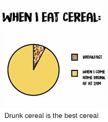 We did not find results for: When I Eat Cereal Breakfast O When I Come Home Drunk Af At 2am Drunk Cereal Is The Best Cereal Meme On Me Me