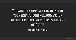 To Injure An Opponent Is To Injure Yourself To Control Aggression Without Inflicting Injury Is The