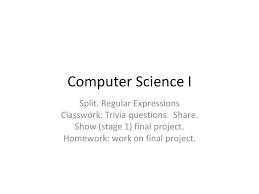 Over 226 trivia questions and answers about general computing in our. Computer Science I Split Regular Expressions Classwork Trivia Questions Share Show Stage 1 Final Project Homework Work On Final Project Ppt Download