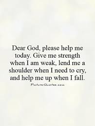 God gave you all the makeup you need already on your face. Quotes Family Strength Scriptures 35 Ideas Give Me Strength Quotes God Help Me Dear God