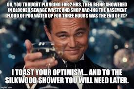 Crappiest Day Ever The Icing On The Poo Cake Was The Toilet Water And Sewage Back Up Spray Shower I Received Good Times Student Humor Humor School Humor
