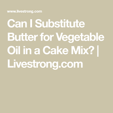 Can I Substitute Butter For Vegetable Oil In A Cake Mix Livestrong Com Vegetable Oil Substitute Cake Mix Oil Substitute