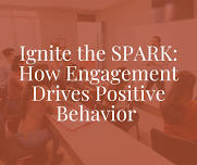 Ignite the SPARK: How Engagement Drives Positive Behavior