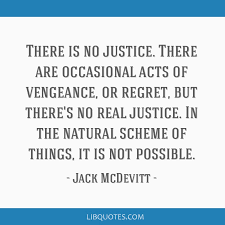 Vengeance is punishment inflicted or retribution exacted for an injury or wrong. There Is No Justice There Are Occasional Acts Of Vengeance Or Regret But There S No Real