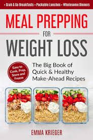 So whether you are wanting meals to help you on your weight loss journey or just looking for some yummy recipes, we have them here. Meal Prepping For Weight Loss The Big Book Of Quick Healthy Make Ahead Recipes Easy To Cook Prep Store Freeze Packable Lunches Grab Go Breakfasts Wholesome Dinners 120 Recipes With