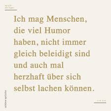 Ich Mag Menschen Die Viel Humor Haben Nicht Immer Gleich Beleidigt Sind Und Auch Mal Herzhaft Uber Sich Selbst Lachen Konnen Spruch Des Tages