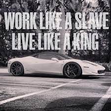 Work Like A Slave Live Like A King Picture Quotes