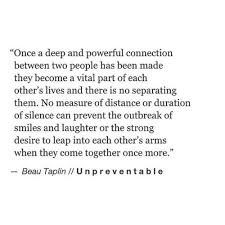 Once A Deep Powerful Connection Between Two People Has Been Made They Become A Vital Part Of Each Other S Live Beau Taplin Quotes Reunited Quotes Love Quotes