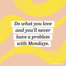 Do What You Love And Love What You Do Do What You Love And You Ll Never Have A Problem With Mondays Inspirational Words Inspirational Quotes Motivation Motivational Quotes