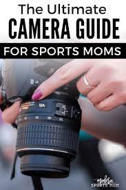 The Ultimate Camera Guide For Sports Moms Modern Sports Mom Sports Photography Tips Sports Mom Mom Photographer