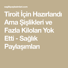 Tiroit Icin Hazirlandi Ama Sislikleri Ve Fazla Kilolari Yok Etti Saglik Paylasimlari Kilo Bagisiklik Sistemi Dogal Saglik