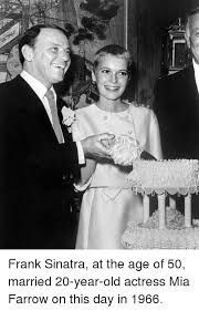 Sinatra came to this world in new jersey, and he was a very talented but quite a lazy child. Frank Sinatra At The Age Of 50 Married 20 Year Old Actress Mia Farrow On This Day In 1966 Meme On Esmemes Com
