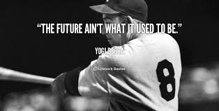 The Future Ain T What It Used To Be Yogi Berra At Lifehack Quotes Yogi Berra Quotes Baseball Inspirational Quotes Yogi Berra