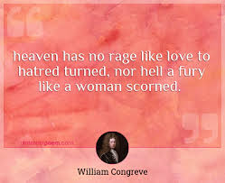 Maybe you would like to learn more about one of these? Heaven Has No Rage Like Love To Hatred Turned Nor Hell A Fury Like A Woman Scorned