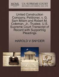 There's an exhaustive list of past and present employees! United Construction Company Petitioner V G Sam Milam And Robert M Coleman Jr Trustee U S Supreme Court Transcript Of Record With Supporting Pleadings Amazon De Snyder Harold V Fremdsprachige Bucher