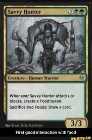 (each in the mana costs of permanents you control counts toward your devotion to black.) at the beginning of your upkeep, sacrifice a creature. Whenever Savvy Hunter Attacks Or Blocks Create A Food Token Sacrifice Two Foods Draw A Card First Good Interaction With Food First Good Interaction With F Fun To Be One