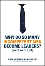 Read Book Why Do So Many Incompetent Men Become Leaders And How To Fix It Author Tomas Chamorro Premuzic Greatre Business Books Books To Read Incompetent