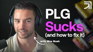 Why PLG suck, and how to fix it (with Wes Bush)