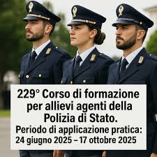 229° Corso di formazione per allievi agenti della Polizia di Stato. Periodo  di applicazione pratica: 24 giugno 2025 - 17 ottobre 2025.
