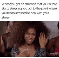 Maybe you would like to learn more about one of these? 49 Relatable Stress Memes For When You Re Really Going Through It