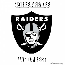 The raiders made a game of it. 49ers Are Ass We Da Best Oakland Raiders Make A Meme