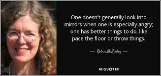 Robin McKinley quote: One doesn't generally look into mirrors when one is  especially...