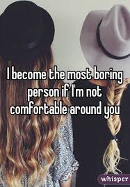 I Become The Most Boring Person If I M Not Comfortable Around You Boring Person Relatable Post Funny Whisper Confessions