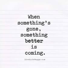  When Something S Gone Something Better Is Coming Quotes Inspirational Words Words For Stupid