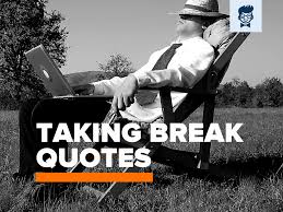 101 Taking Break Quotes To Inspire You Thebrandboy