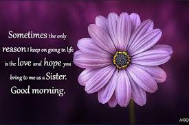 A sweet good morning to the only person who has seen the worst in me and remained by my side. Top 156 Good Morning Sister Images And Quotes