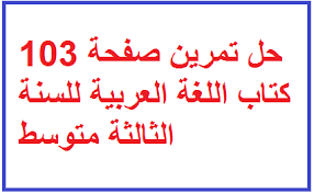 تعليم و توظيف حل تمرين صفحة 103 كتاب اللغة العربية للسنة الثالثة متوسط