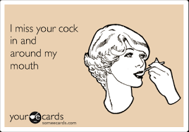 I miss your cock in and around my mouth | Flirting Ecard