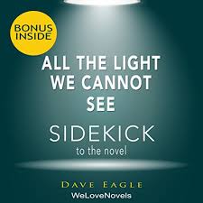 Amazon Com All The Light We Cannot See A Sidekick To The Anthony Doerr Novel Audible Audio Edition Dave Eagle Welovenovels Michael Gilboe Welovenovels Audible Audiobooks