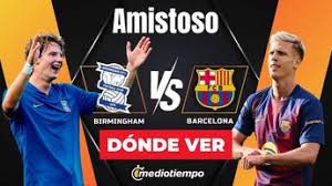 Birmingham City vs. Barcelona: ¿A qué hora y dónde ver EN VIVO partido amistoso HOY en México?