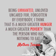 Mother Teresa Quote About Unwanted Unloved Poverty Hunger I Am Living Breathing Proof That This Is The Truth Mother Teresa Quotes Mother Teresa Quotes