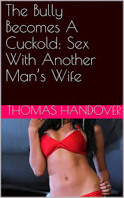 The Bully Becomes A Cuckold: Sex With Another Mans Wife eBook by Thomas  Handover - EPUB | Rakuten Kobo 9781370050475