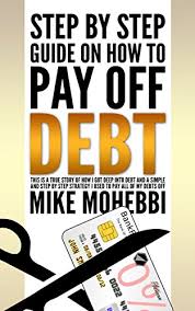 The fastest way to pay off your debt. Amazon Com How To Pay Off Your Credit Card Debt A Step By Step Guide On How To Pay Off Debt The Story Of How I Got Deep Into Debt And How I