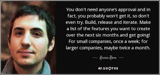 Kevin Rose Quote You Don T Need Anyone S Approval And In Fact You Probably