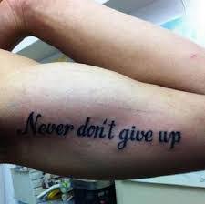 Let's first dig into the tattoo the tattoo is being crafted on the body all around the world. Never Don T Give Up English Language Usage Stack Exchange